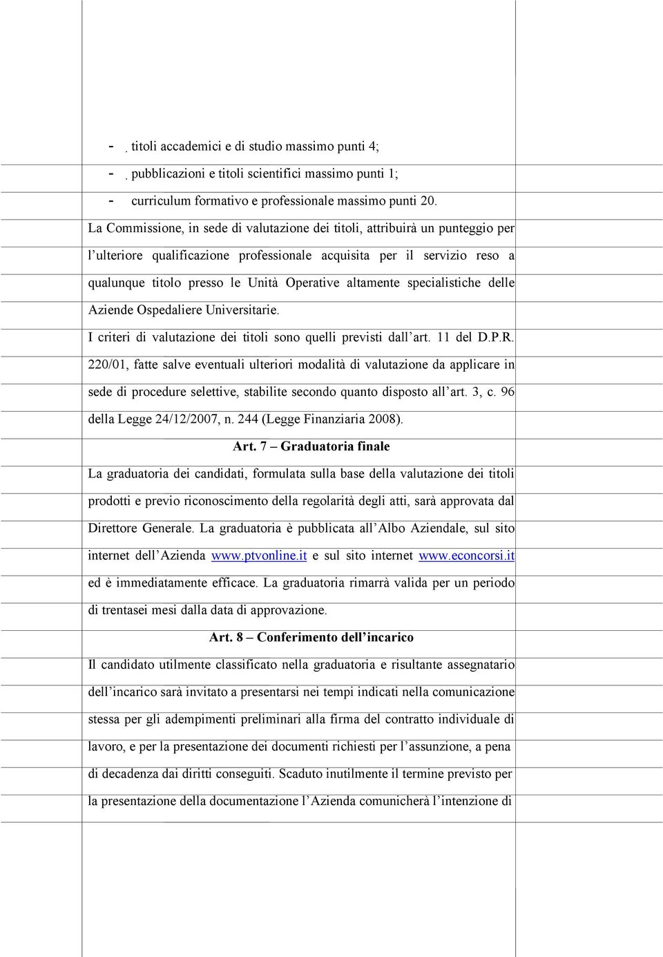 altamente specialistiche delle Aziende Ospedaliere Universitarie. I criteri di valutazione dei titoli sono quelli previsti dall art. 11 del D.P.R.