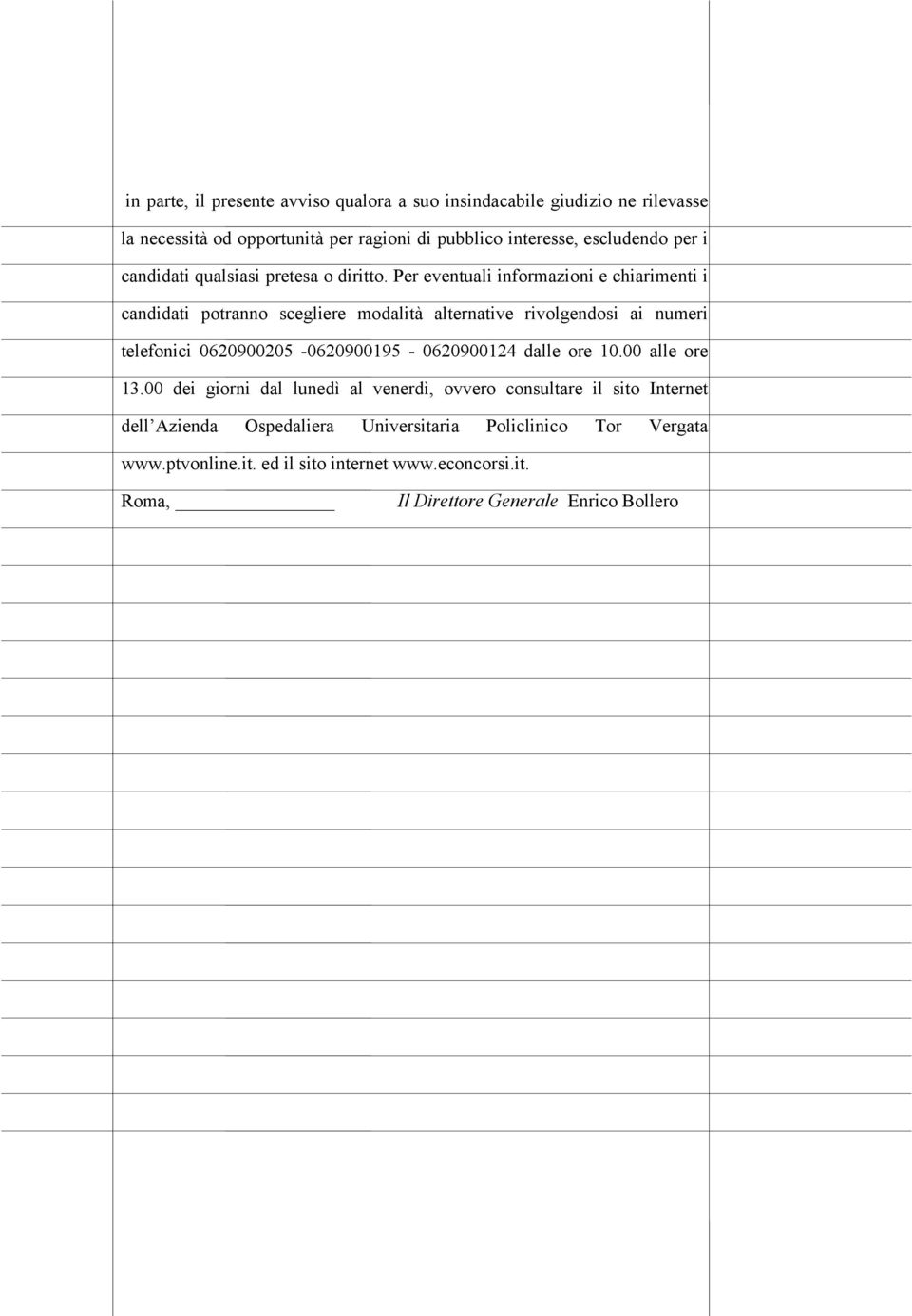 Per eventuali informazioni e chiarimenti i candidati potranno scegliere modalità alternative rivolgendosi ai numeri telefonici 0620900205-0620900195 -