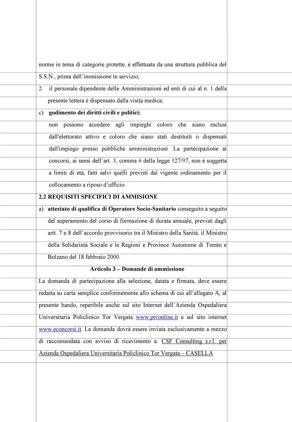 siano stati destituiti o dispensati dall'impiego presso pubbliche amministrazioni. La partecipazione ai concorsi, ai sensi dell art.