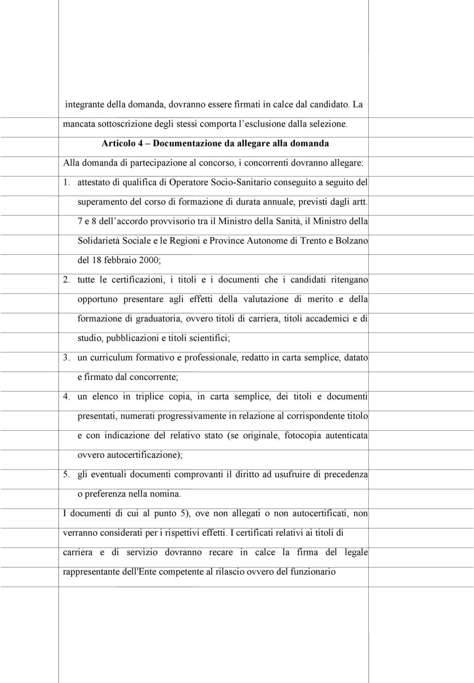 attestato di qualifica di Operatore Socio-Sanitario conseguito a seguito del superamento del corso di formazione di durata annuale, previsti dagli artt.