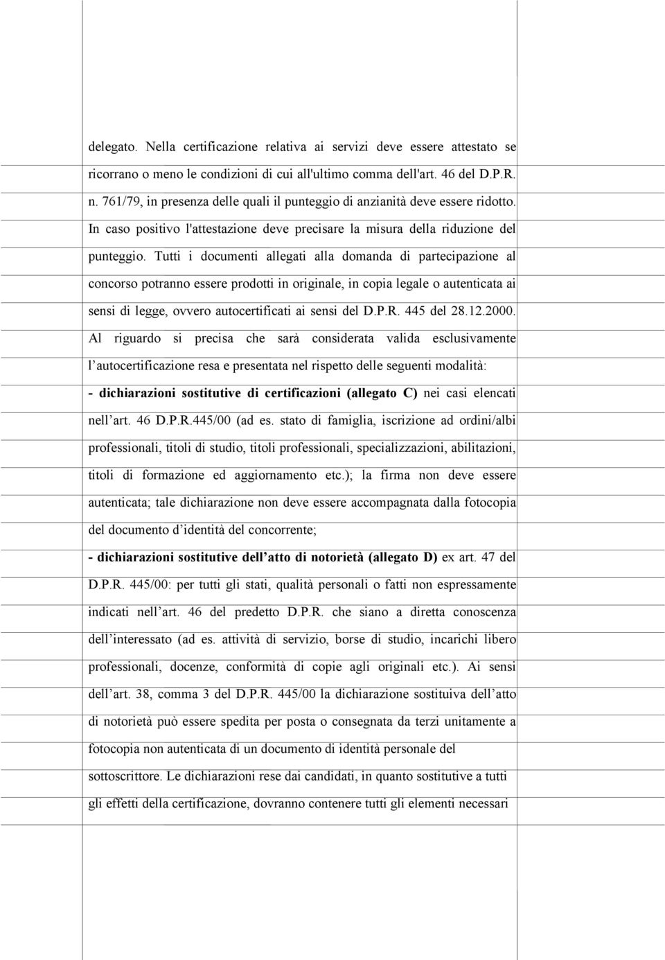 Tutti i documenti allegati alla domanda di partecipazione al concorso potranno essere prodotti in originale, in copia legale o autenticata ai sensi di legge, ovvero autocertificati ai sensi del D.P.R.