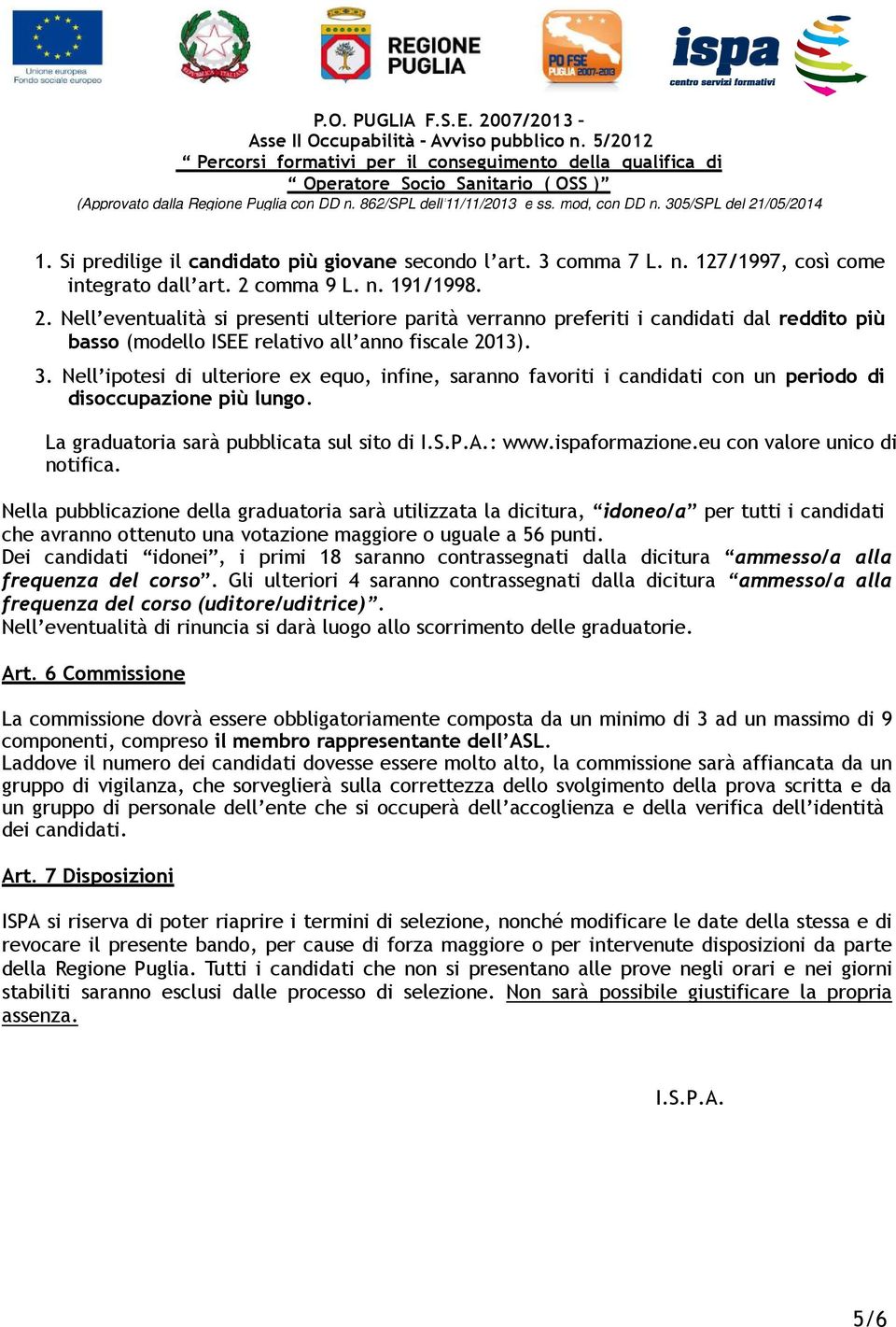 Nell ipotesi di ulteriore ex equo, infine, saranno favoriti i candidati con un periodo di disoccupazione più lungo. La graduatoria sarà pubblicata sul sito di I.S.P.A.: www.ispaformazione.