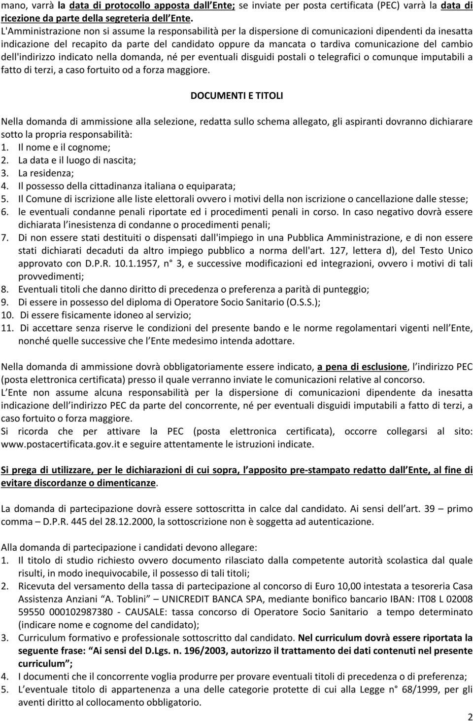 del cambio dell'indirizzo indicato nella domanda, né per eventuali disguidi postali o telegrafici o comunque imputabili a fatto di terzi, a caso fortuito od a forza maggiore.