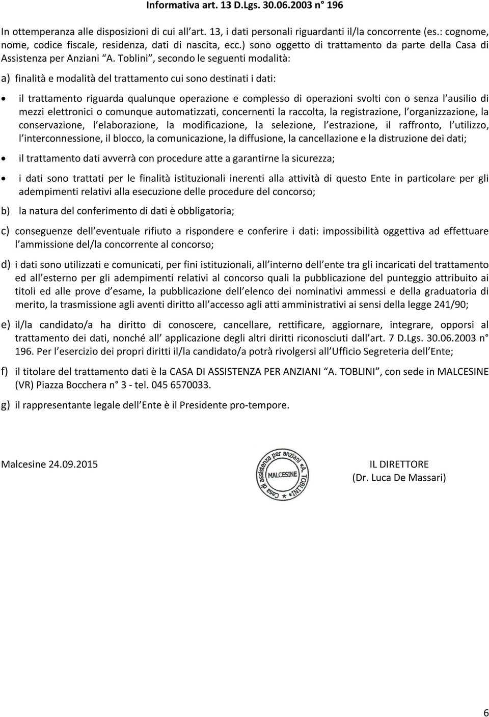 Toblini, secondo le seguenti modalità: a) finalità e modalità del trattamento cui sono destinati i dati: il trattamento riguarda qualunque operazione e complesso di operazioni svolti con o senza l