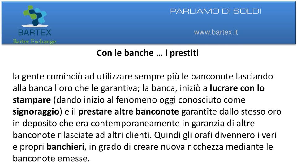 lucrare con lo stampare (dando inizio al fenomeno oggi conosciuto come signoraggio) e il prestare altre banconote garantite dallo