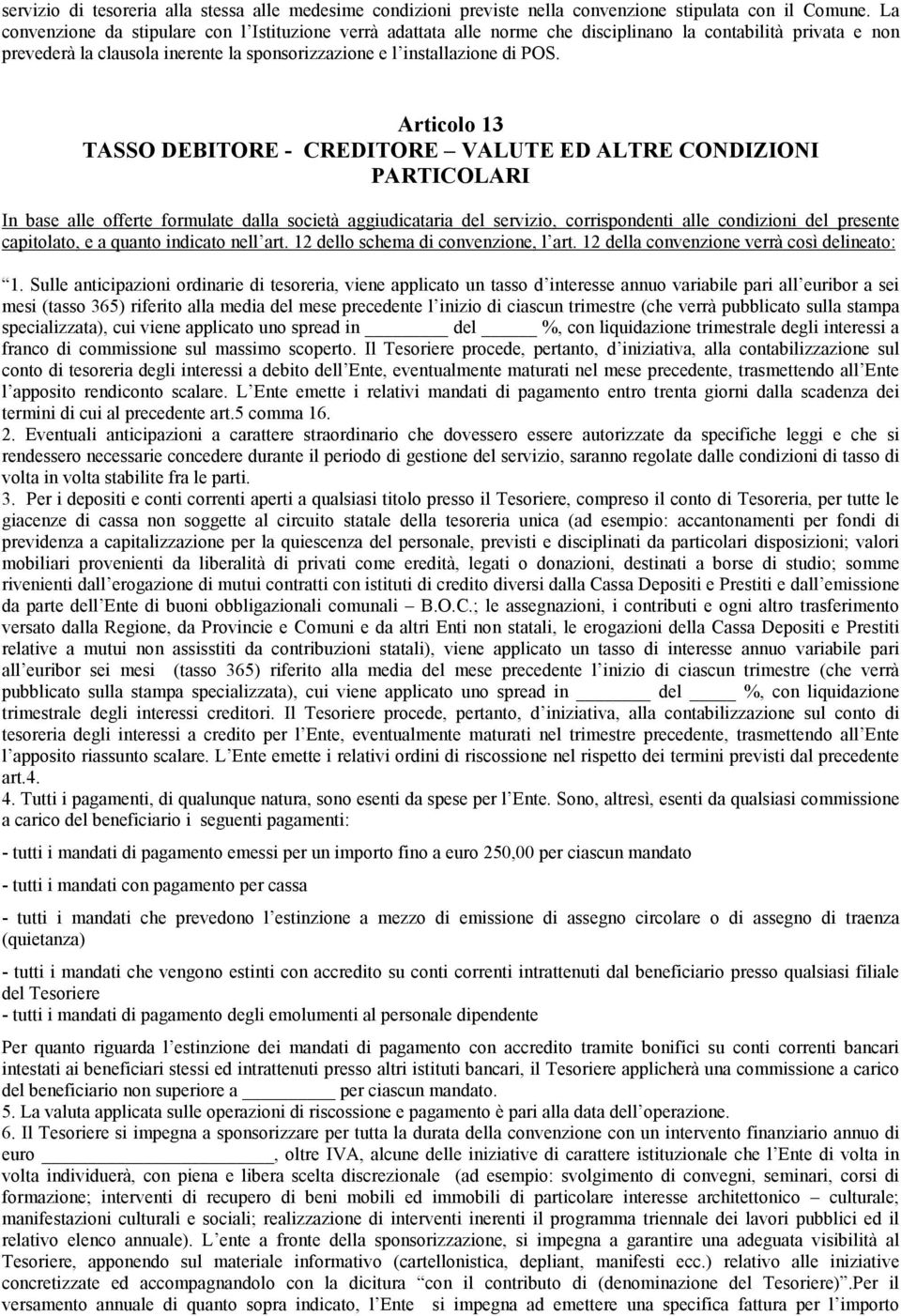 Articolo 13 TASSO DEBITORE - CREDITORE VALUTE ED ALTRE CONDIZIONI PARTICOLARI In base alle offerte formulate dalla società aggiudicataria del servizio, corrispondenti alle condizioni del presente