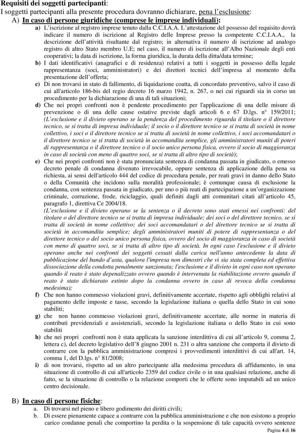 E; nel caso, il numero di iscrizione all Albo Nazionale degli enti cooperativi; la data di iscrizione, la forma giuridica, la durata della ditta/data termine; b) I dati identificativi (anagrafici e