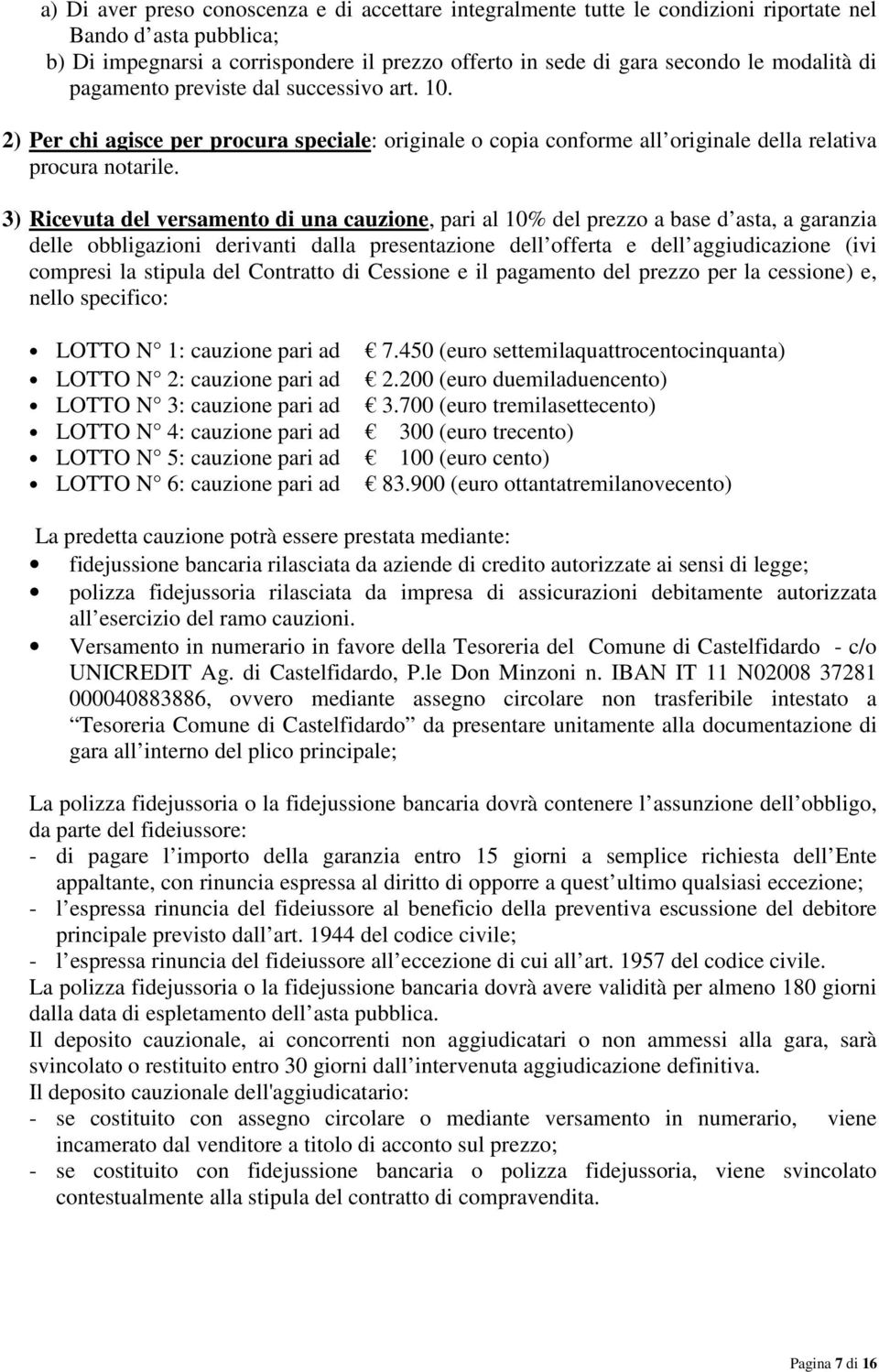 3) Ricevuta del versamento di una cauzione, pari al 10% del prezzo a base d asta, a garanzia delle obbligazioni derivanti dalla presentazione dell offerta e dell aggiudicazione (ivi compresi la