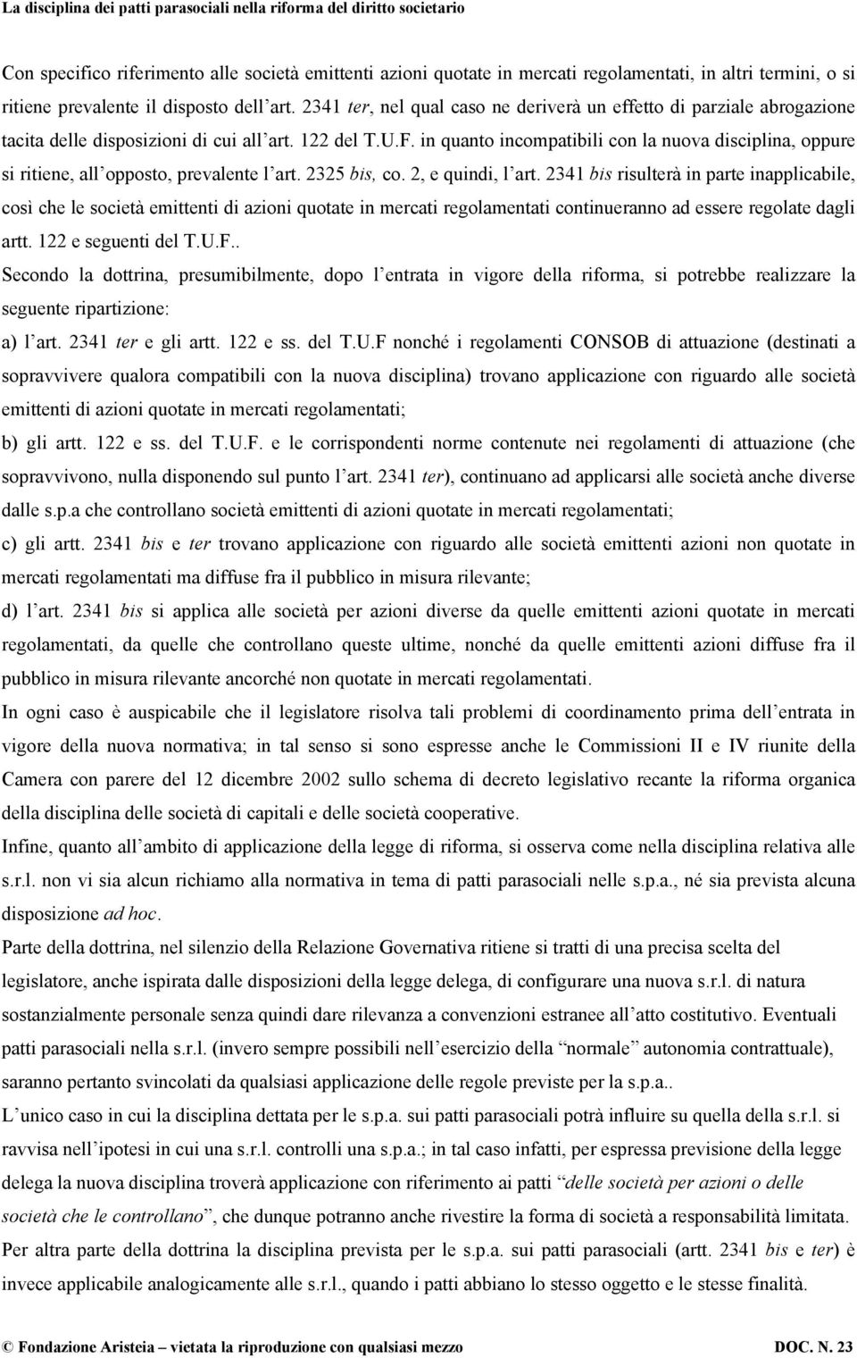 in quanto incompatibili con la nuova disciplina, oppure si ritiene, all opposto, prevalente l art. 2325 bis, co. 2, e quindi, l art.