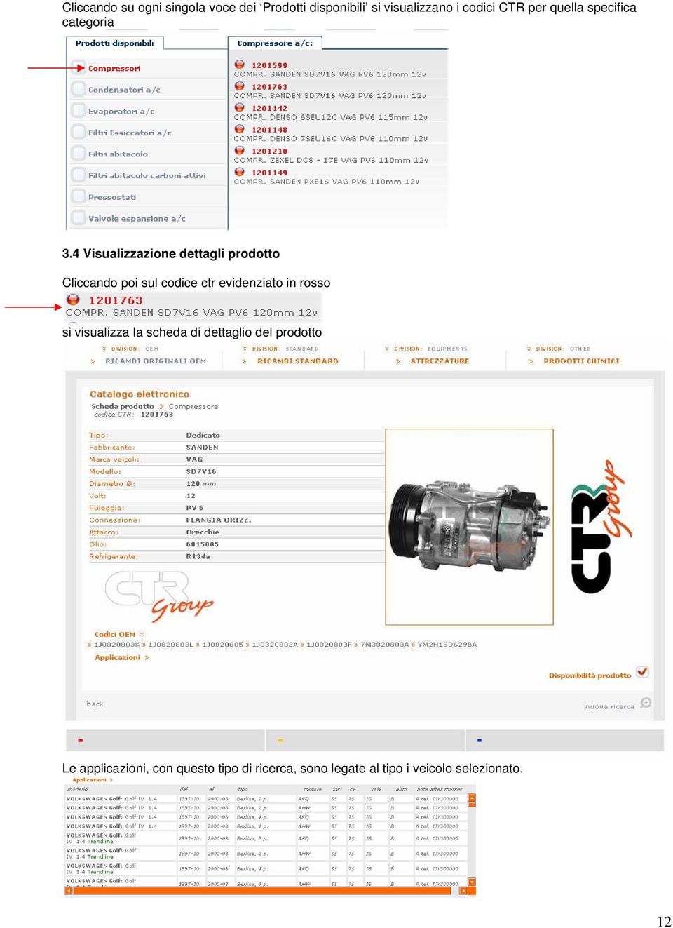 4 Visualizzazione dettagli prodotto Cliccando poi sul codice ctr evidenziato in rosso