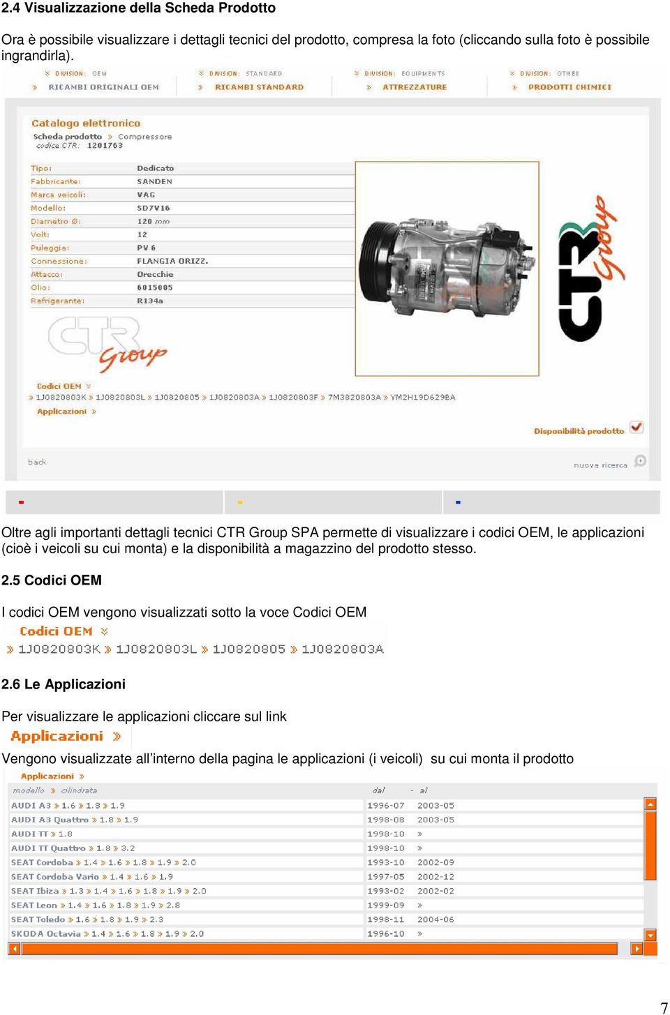 Oltre agli importanti dettagli tecnici CTR Group SPA permette di visualizzare i codici OEM, le applicazioni (cioè i veicoli su cui monta) e la