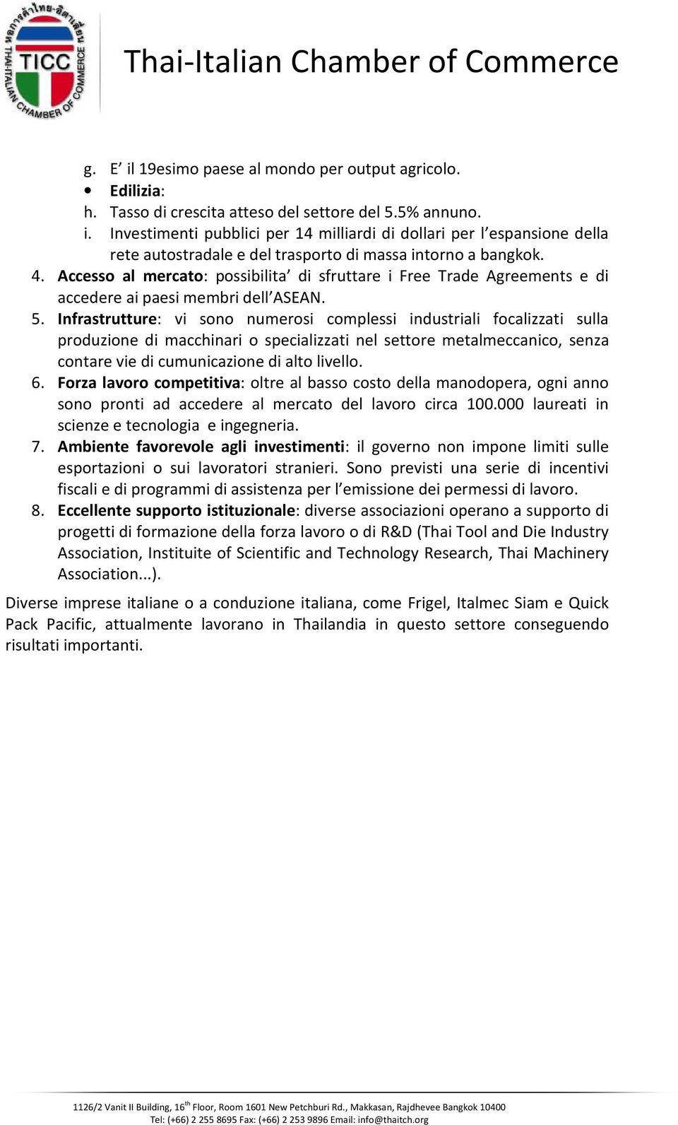 Infrastrutture: vi sono numerosi complessi industriali focalizzati sulla produzione di macchinari o specializzati nel settore metalmeccanico, senza contare vie di cumunicazione di alto livello. 6.