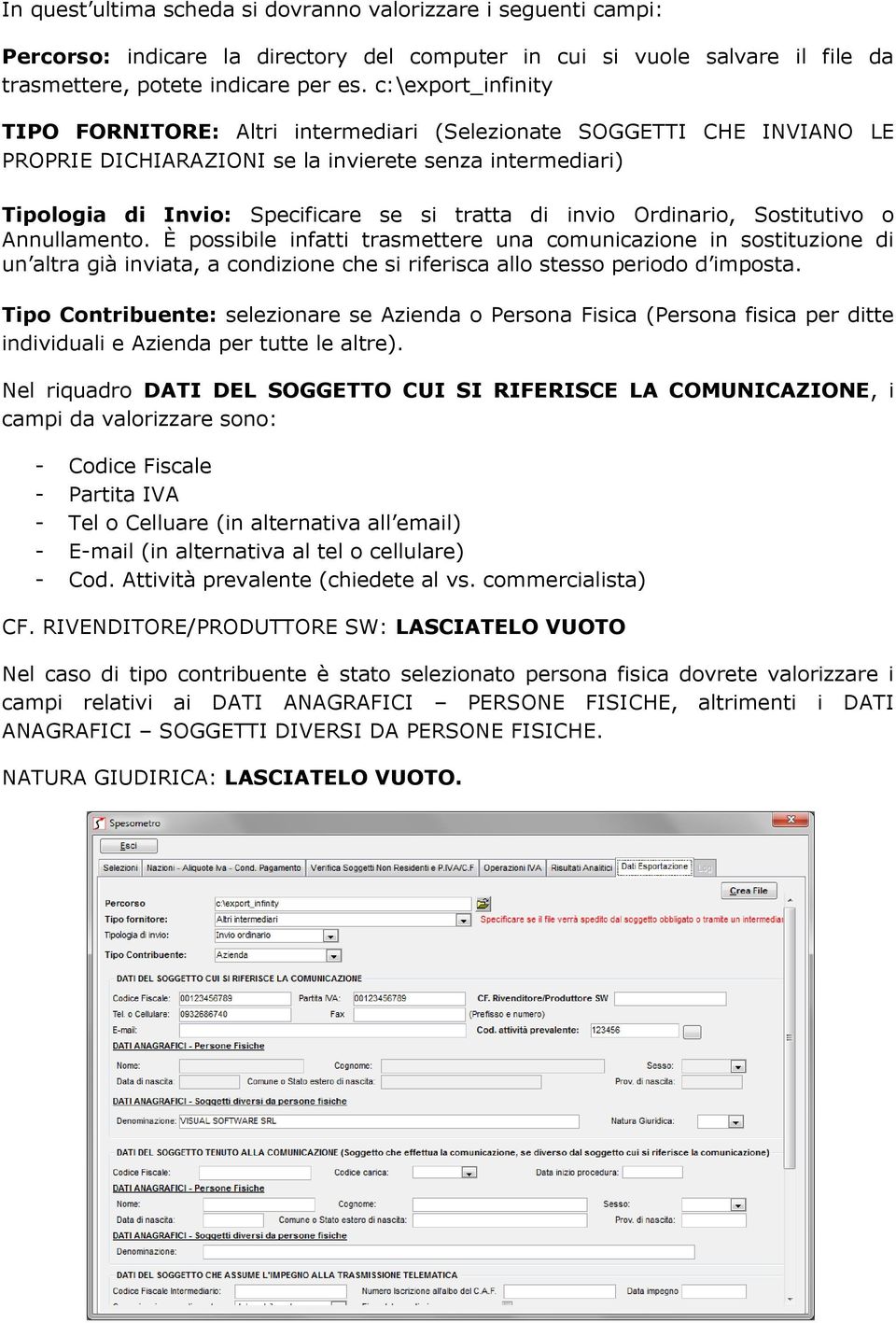 invio Ordinario, Sostitutivo o Annullamento. È possibile infatti trasmettere una comunicazione in sostituzione di un altra già inviata, a condizione che si riferisca allo stesso periodo d imposta.