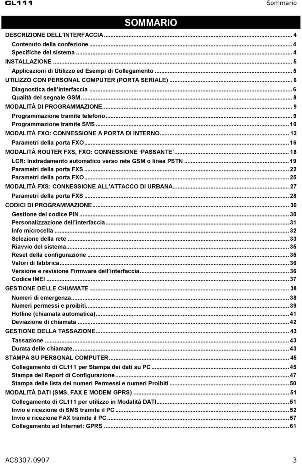 .. 9 Programmazione tramite SMS... 10 MODALITÀ FXO: CONNESSIONE A PORTA DI INTERNO... 12 Parametri della porta FXO... 16 MODALITÀ ROUTER FXS, FXO: CONNESSIONE PASSANTE.