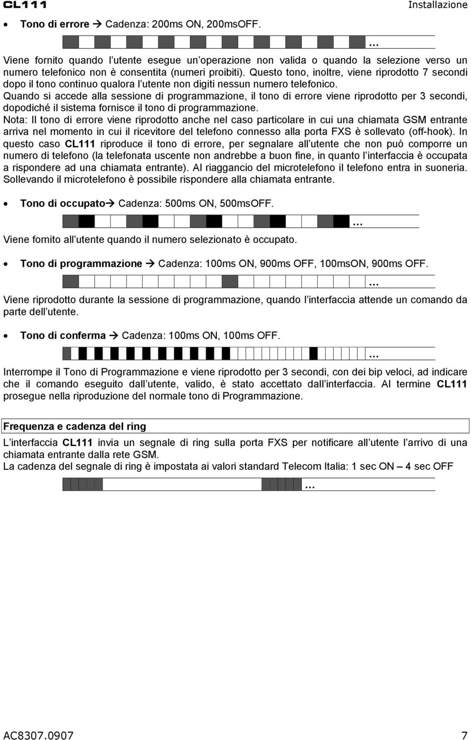 Questo tono, inoltre, viene riprodotto 7 secondi dopo il tono continuo qualora l utente non digiti nessun numero telefonico.