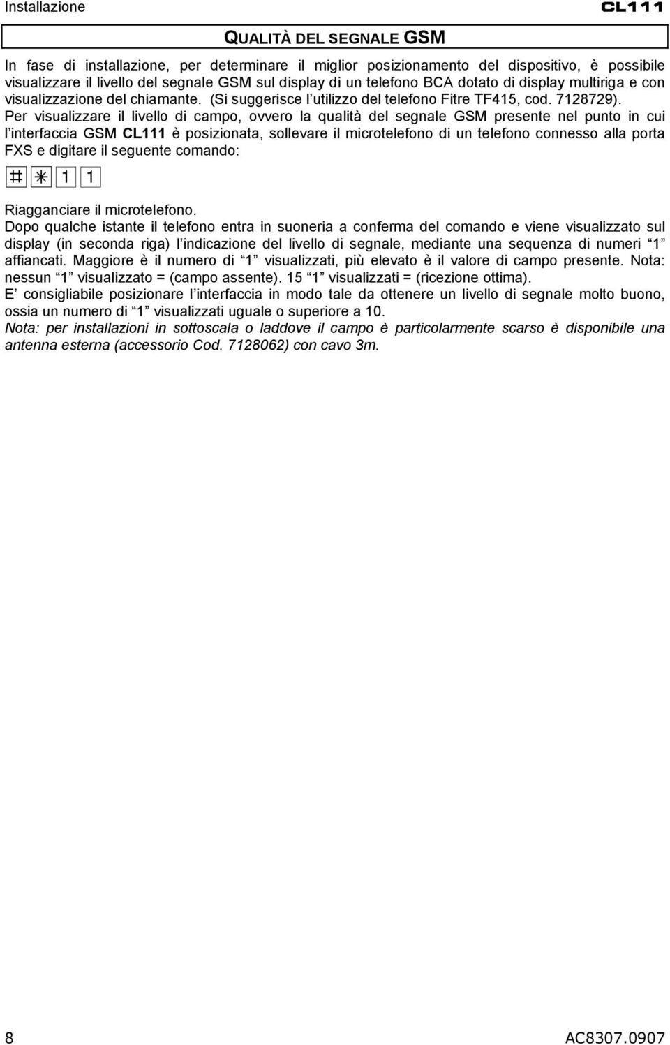 Per visualizzare il livello di campo, ovvero la qualità del segnale GSM presente nel punto in cui l interfaccia GSM CL111 è posizionata, sollevare il microtelefono di un telefono connesso alla porta