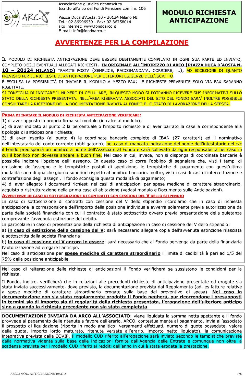 it MODULO RICHIESTA ANTICIPAZIONE AVVERTENZE PER LA COMPILAZIONE IL MODULO DI RICHIESTA ANTICIPAZIONE DEVE ESSERE DEBITAMENTE COMPILATO IN OGNI SUA PARTE ED INVIATO, COMPLETO DEGLI EVENTUALI ALLEGATI