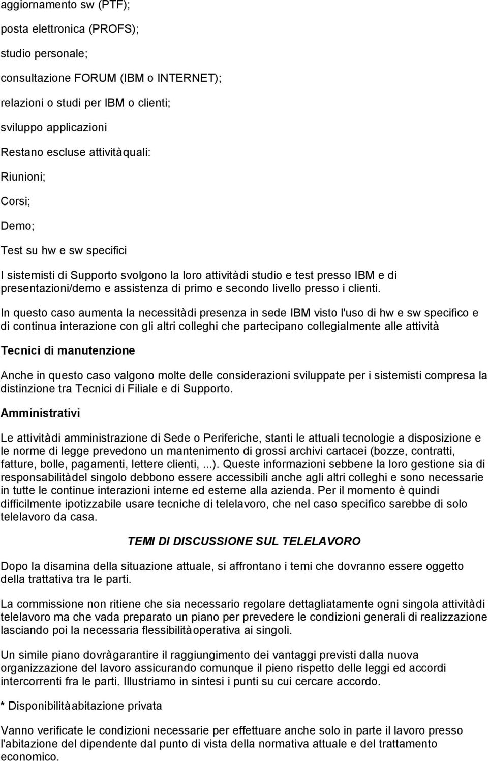 i clienti. In questo caso aumenta la necessità di presenza in sede IBM visto l'uso di hw e sw specifico e di continua interazione con gli altri colleghi che partecipano collegialmente alle attività.