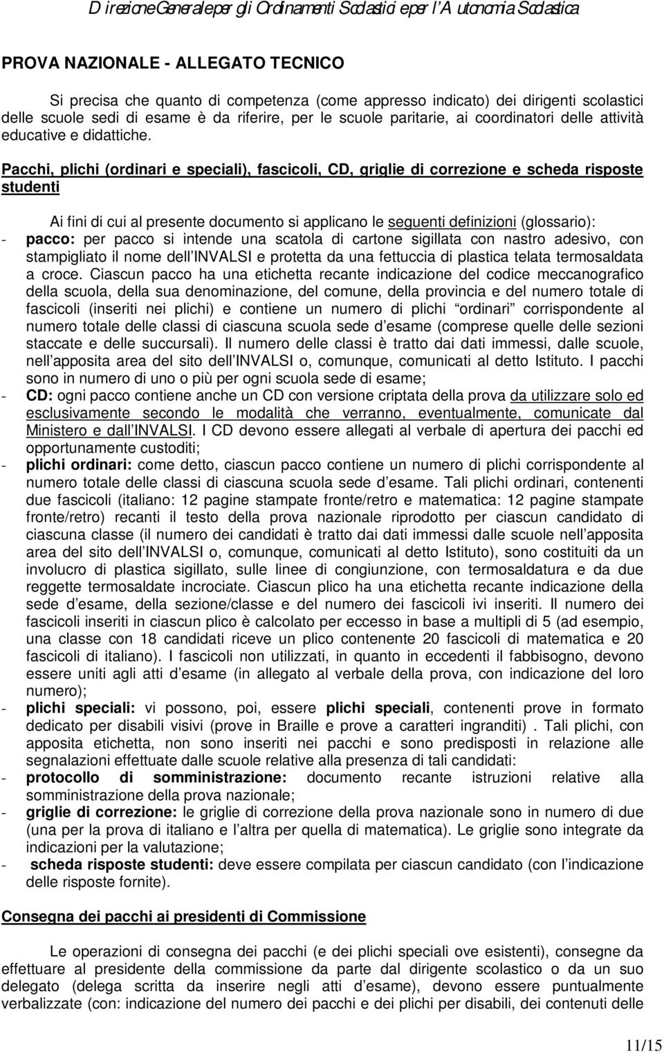 Pacchi, plichi (ordinari e speciali), fascicoli, CD, griglie di correzione e scheda risposte studenti Ai fini di cui al presente documento si applicano le seguenti definizioni (glossario): - pacco: