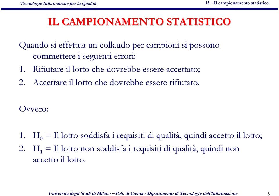 H 0 = Il lotto soddisfa i requisiti di qualità, quindi accetto il lotto; 2.