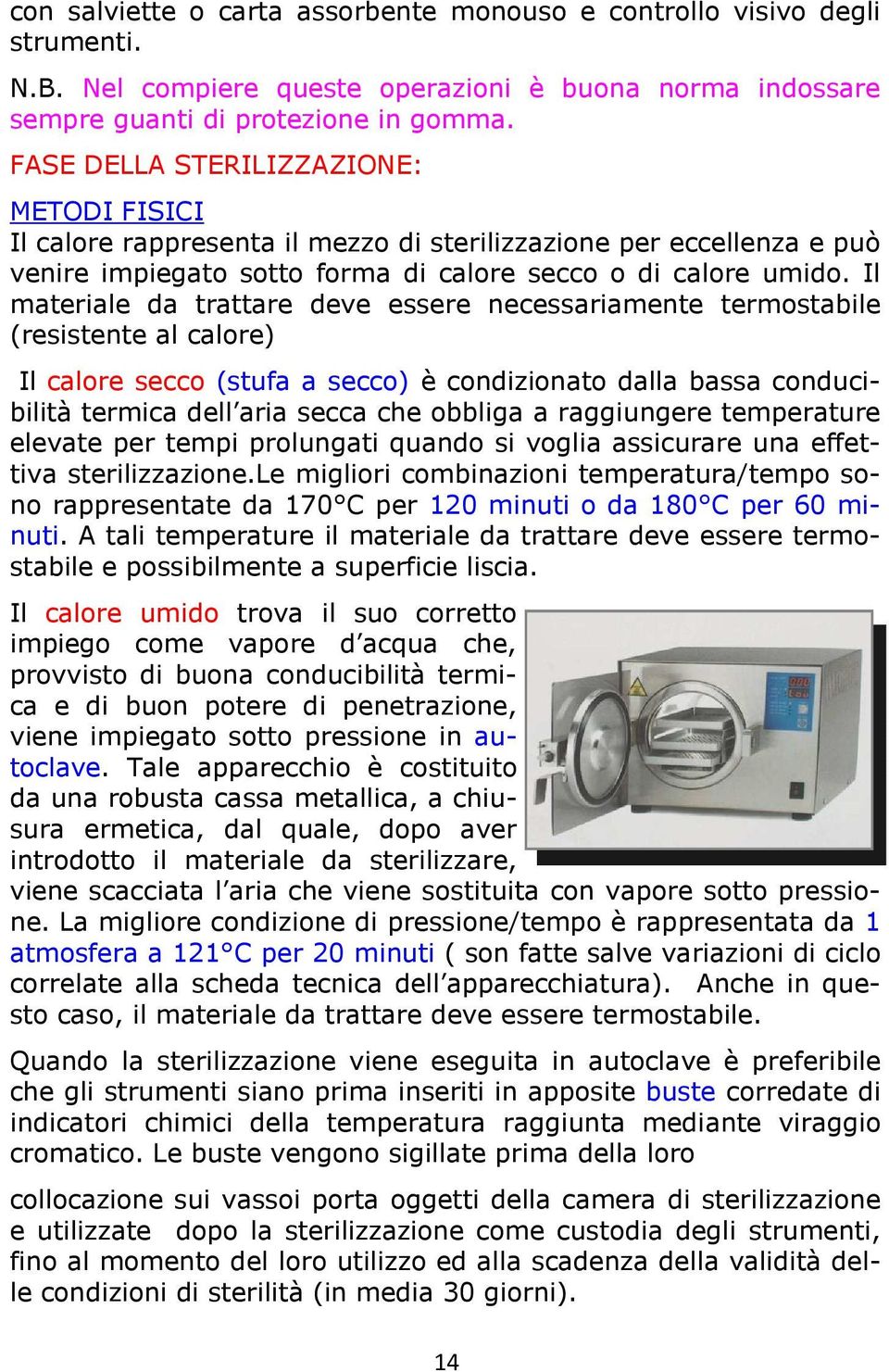 Il materiale da trattare deve essere necessariamente termostabile (resistente al calore) Il calore secco (stufa a secco) è condizionato dalla bassa conducibilità termica dell aria secca che obbliga a