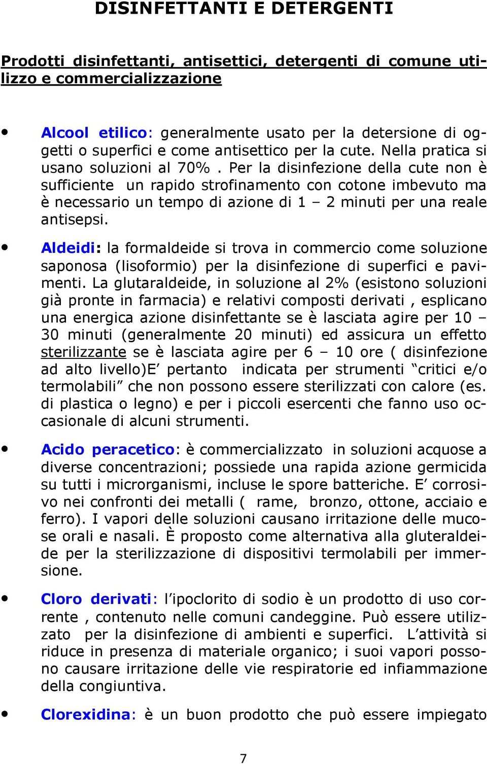 Per la disinfezione della cute non è sufficiente un rapido strofinamento con cotone imbevuto ma è necessario un tempo di azione di 1 2 minuti per una reale antisepsi.