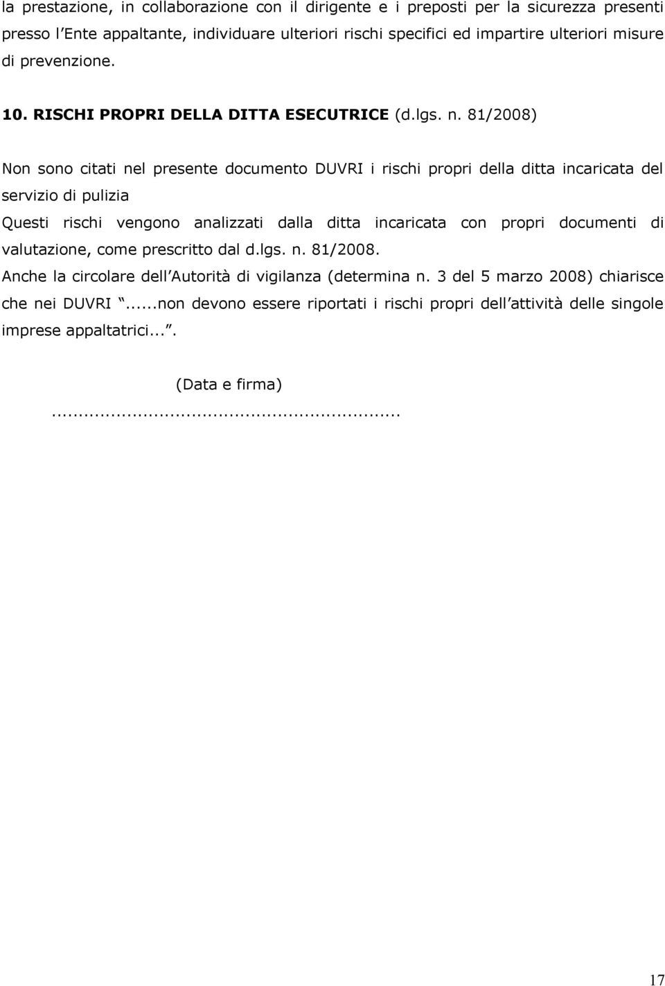 81/2008) Non sono citati nel presente documento DUVRI i rischi propri della ditta incaricata del servizio di pulizia Questi rischi vengono analizzati dalla ditta incaricata con