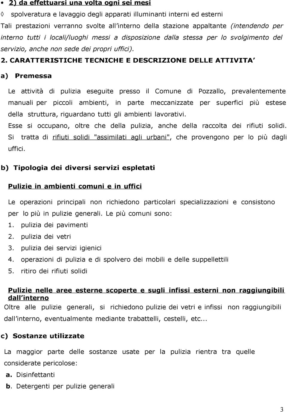 CARATTERISTICHE TECNICHE E DESCRIZIONE DELLE ATTIVITA a) Premessa Le attività di pulizia eseguite presso il Comune di Pozzallo, prevalentemente manuali per piccoli ambienti, in parte meccanizzate per