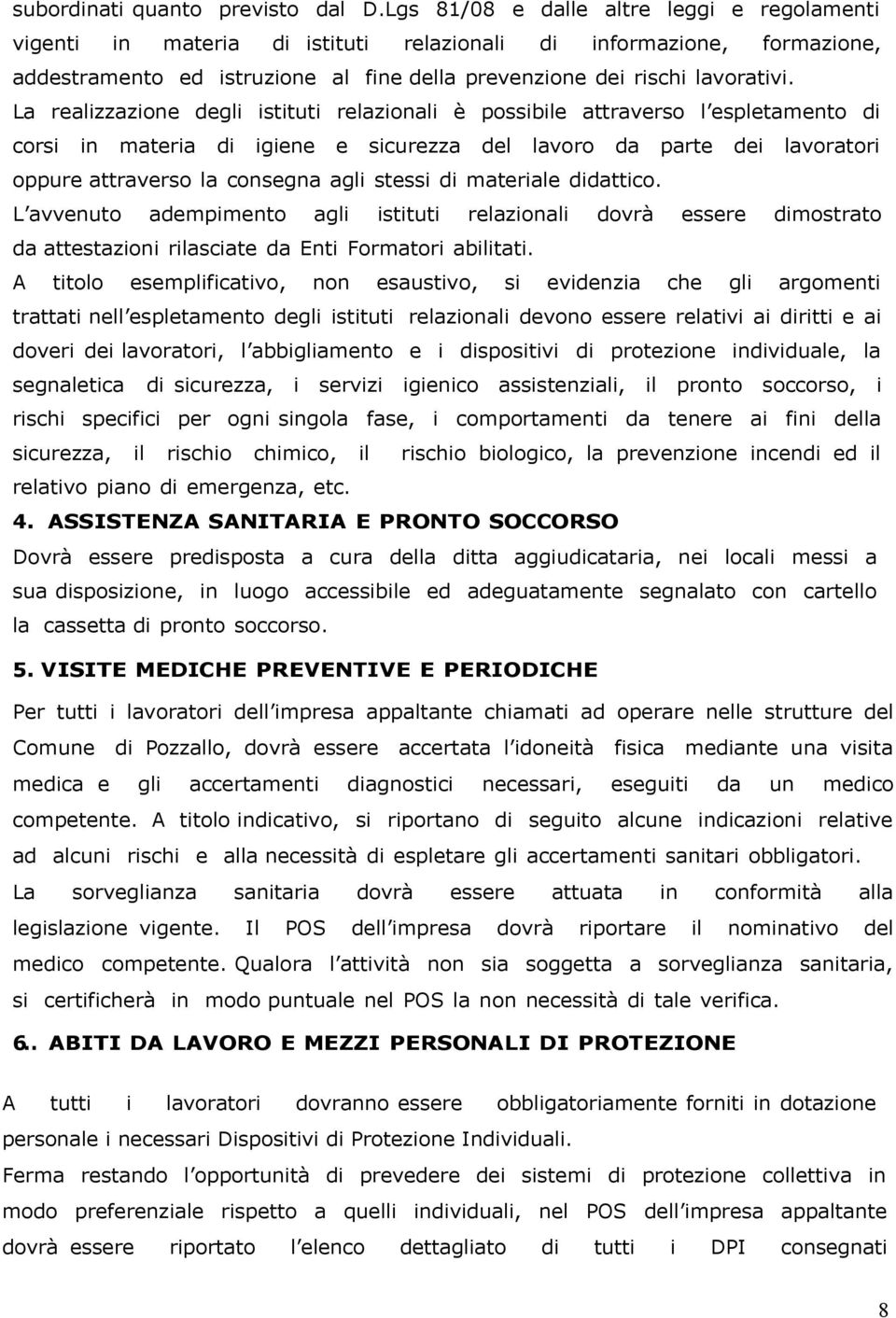 La realizzazione degli istituti relazionali è possibile attraverso l espletamento di corsi in materia di igiene e sicurezza del lavoro da parte dei lavoratori oppure attraverso la consegna agli