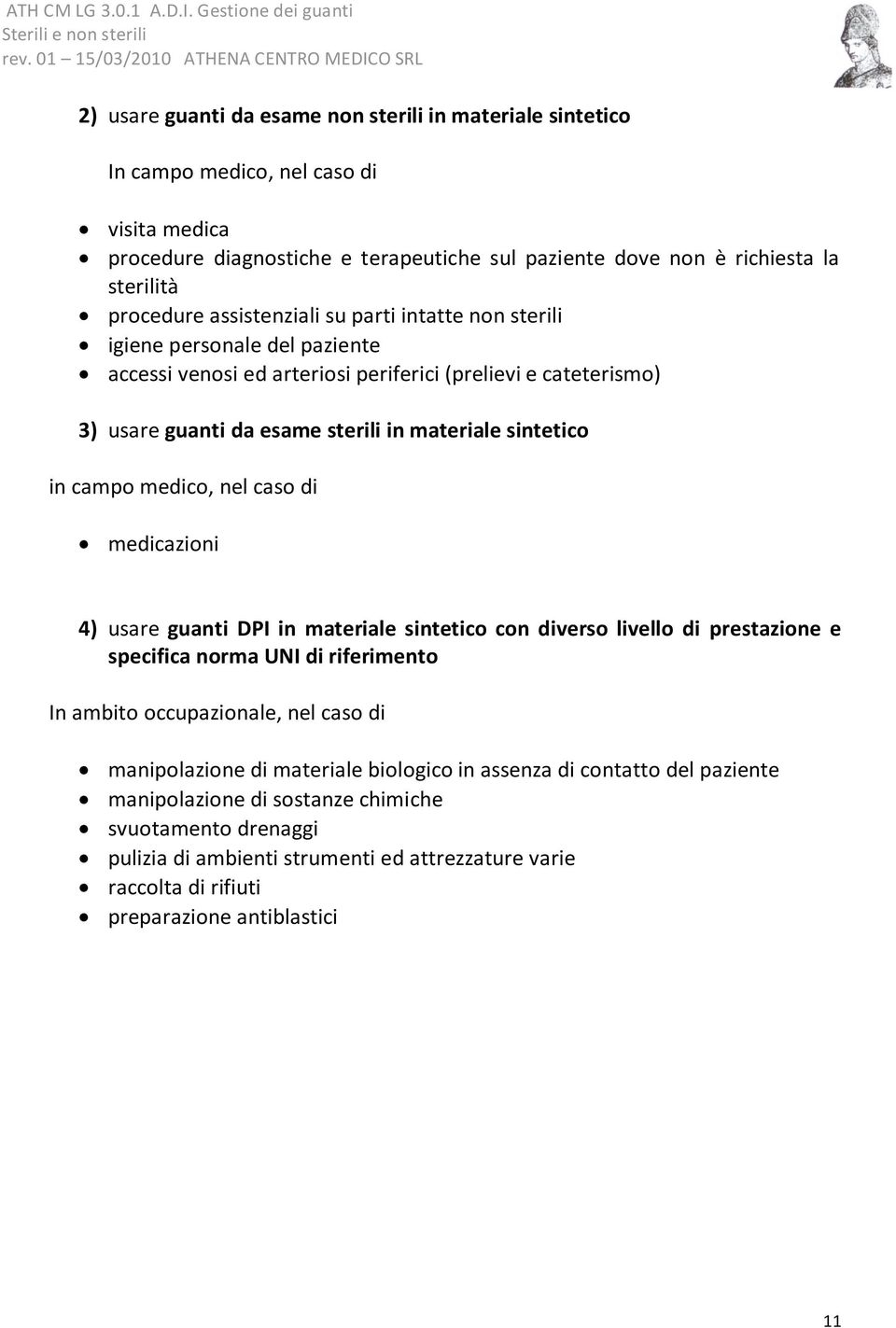 campo medico, nel caso di medicazioni 4) usare guanti DPI in materiale sintetico con diverso livello di prestazione e specifica norma UNI di riferimento In ambito occupazionale, nel caso di