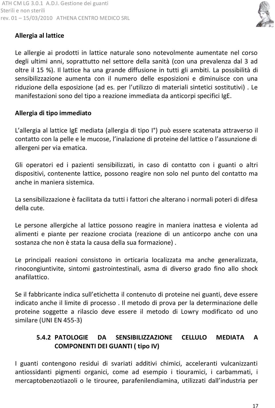 per l utilizzo di materiali sintetici sostitutivi). Le manifestazioni sono del tipo a reazione immediata da anticorpi specifici IgE.