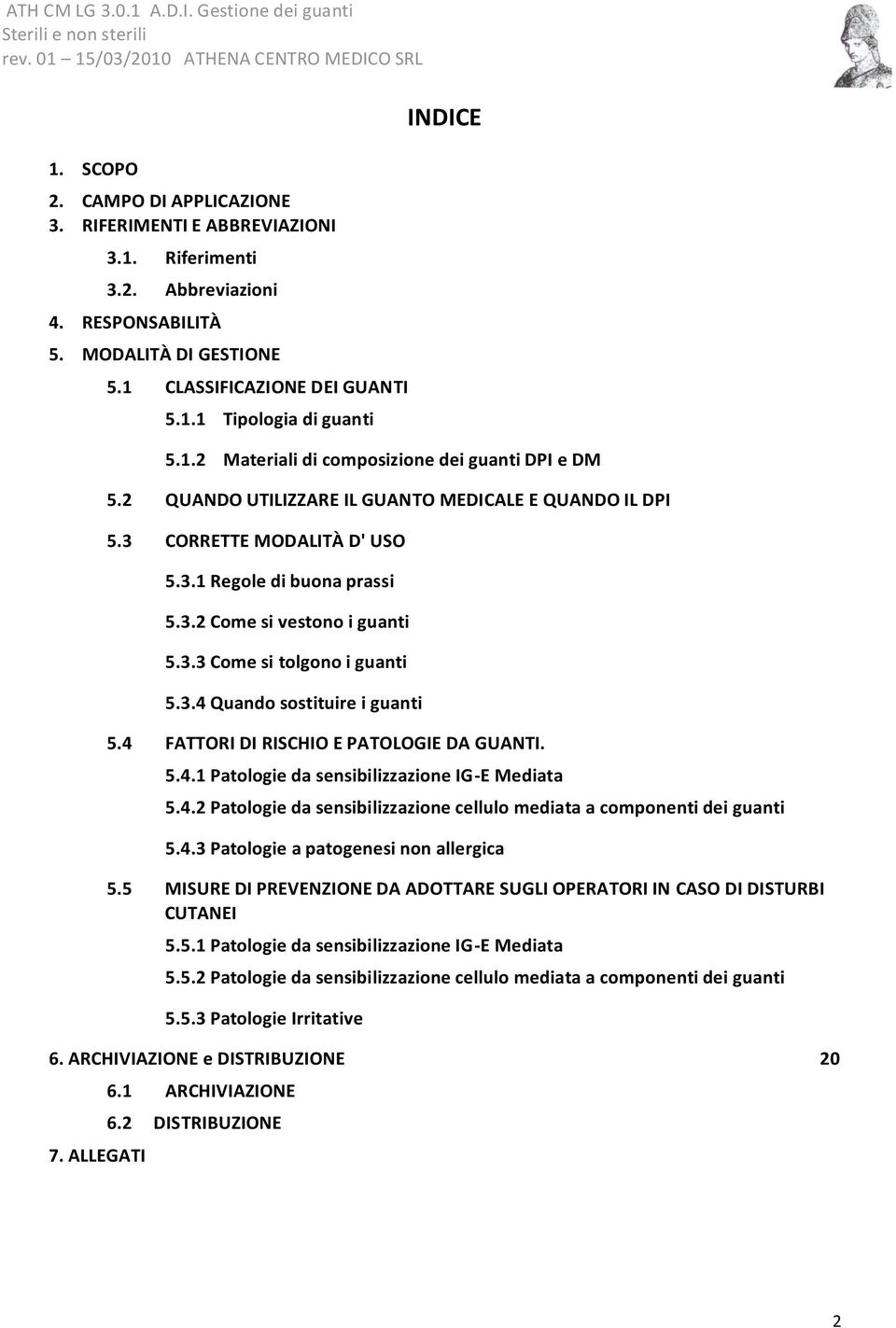 3.4 Quando sostituire i guanti 5.4 FATTORI DI RISCHIO E PATOLOGIE DA GUANTI. 5.4.1 Patologie da sensibilizzazione IG-E Mediata 5.4.2 Patologie da sensibilizzazione cellulo mediata a componenti dei guanti 5.