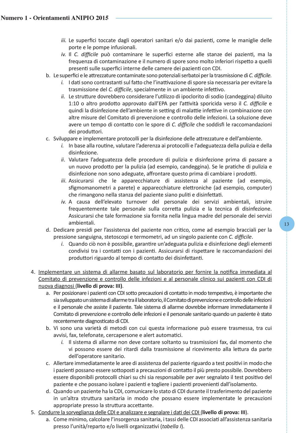 delle camere dei pazienti con CDI. b. Le superfici e le attrezzature contaminate sono potenziali serbatoi per la trasmissione di C. difficile. i.