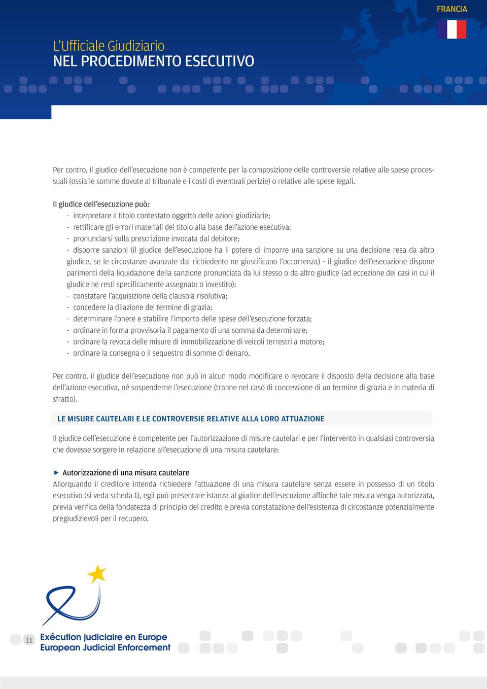 Il giudice dell esecuzione può: - interpretare il titolo contestato oggetto delle azioni giudiziarie; - rettificare gli errori materiali del titolo alla base dell azione esecutiva; - pronunciarsi