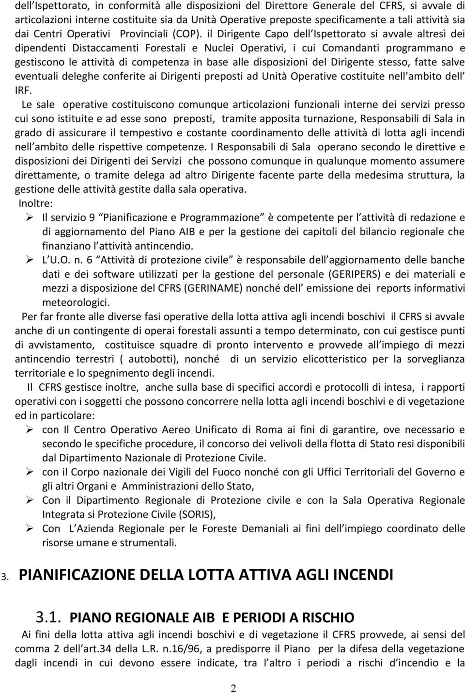 il Dirigente Capo dell Ispettorato si avvale altresì dei dipendenti Distaccamenti Forestali e Nuclei Operativi, i cui Comandanti programmano e gestiscono le attività di competenza in base alle