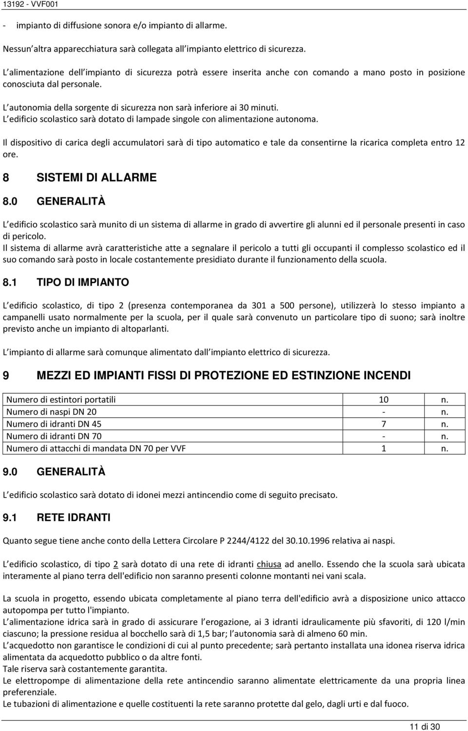 L autonomia della sorgente di sicurezza non sarà inferiore ai 30 minuti. L edificio scolastico sarà dotato di lampade singole con alimentazione autonoma.