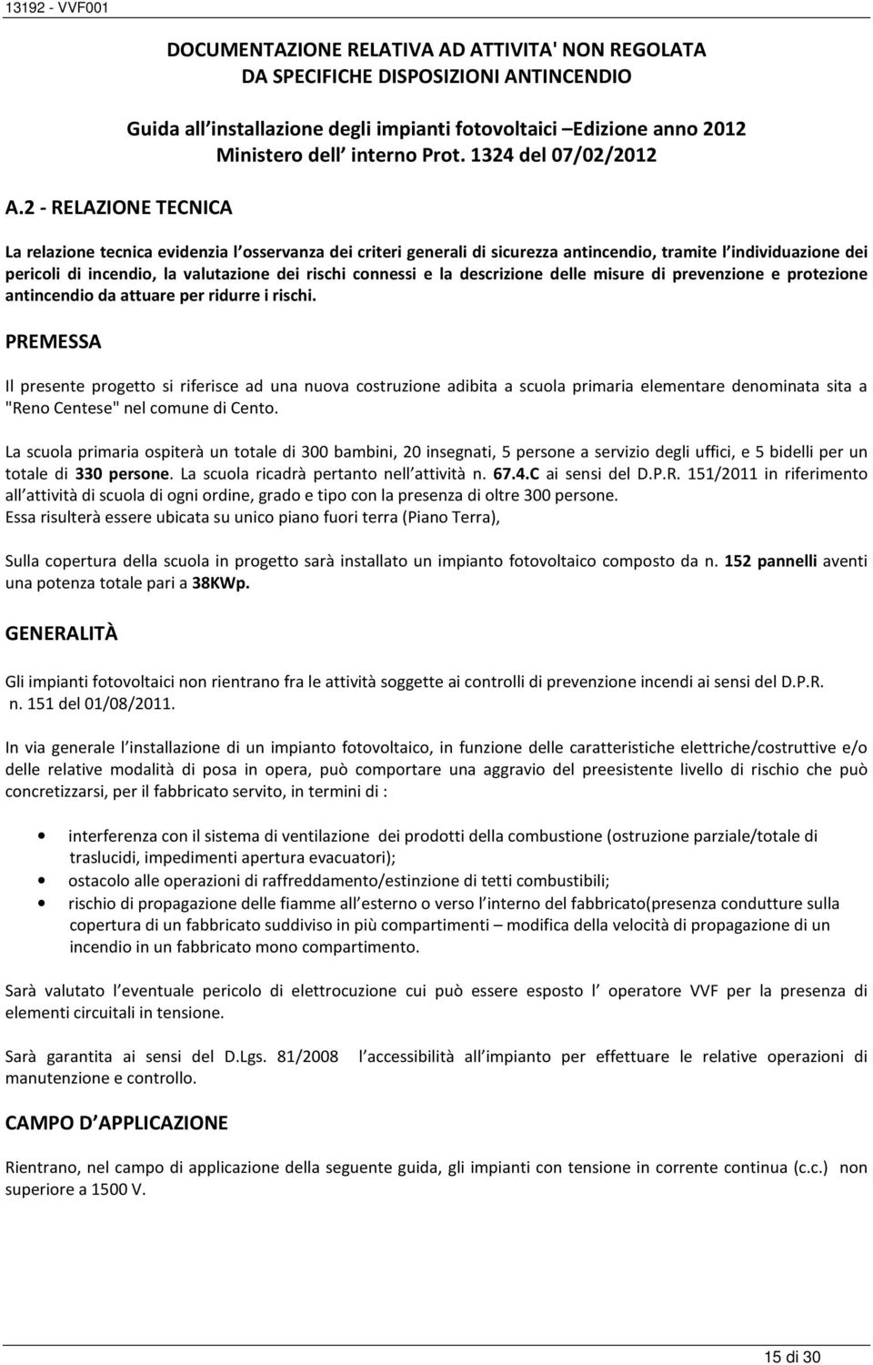 1324 del 07/02/2012 La relazione tecnica evidenzia l osservanza dei criteri generali di sicurezza antincendio, tramite l individuazione dei pericoli di incendio, la valutazione dei rischi connessi e