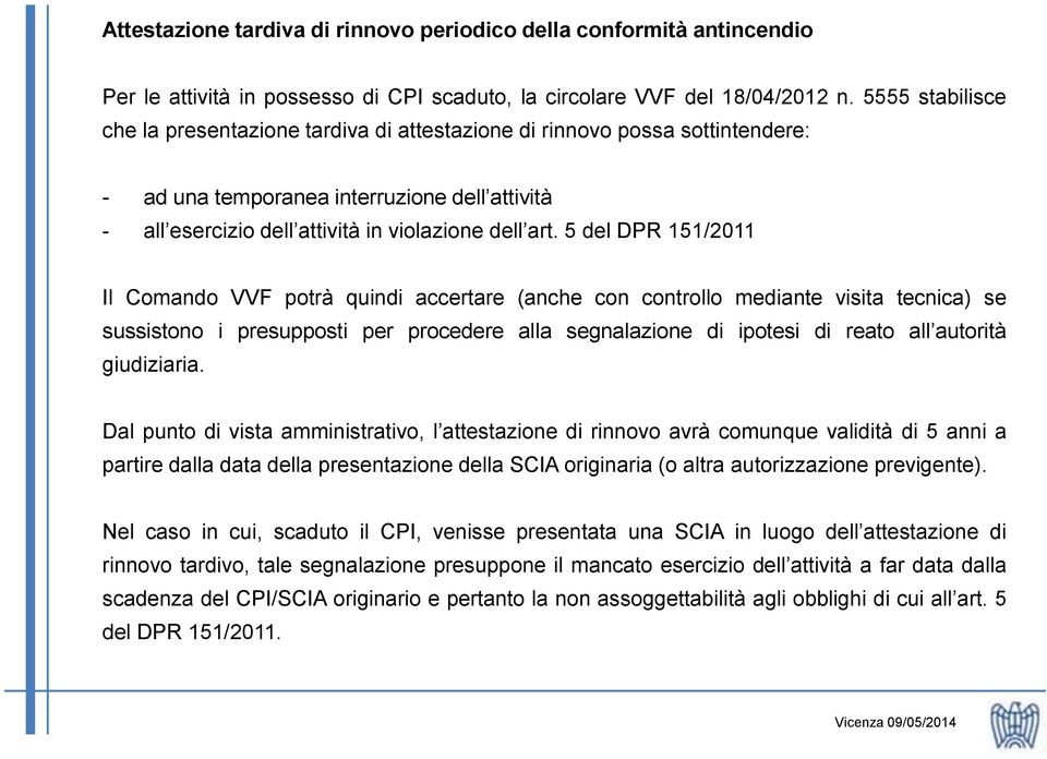 5 del DPR 151/2011 Il Comando VVF potrà quindi accertare (anche con controllo mediante visita tecnica) se sussistono i presupposti per procedere alla segnalazione di ipotesi di reato all autorità