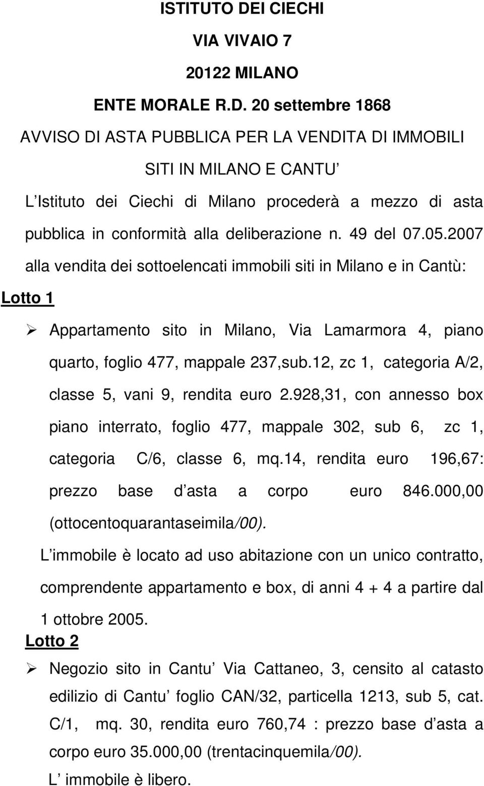 20 settembre 1868 AVVISO DI ASTA PUBBLICA PER LA VENDITA DI IMMOBILI SITI IN MILANO E CANTU L Istituto dei Ciechi di Milano procederà a mezzo di asta pubblica in conformità alla deliberazione n.