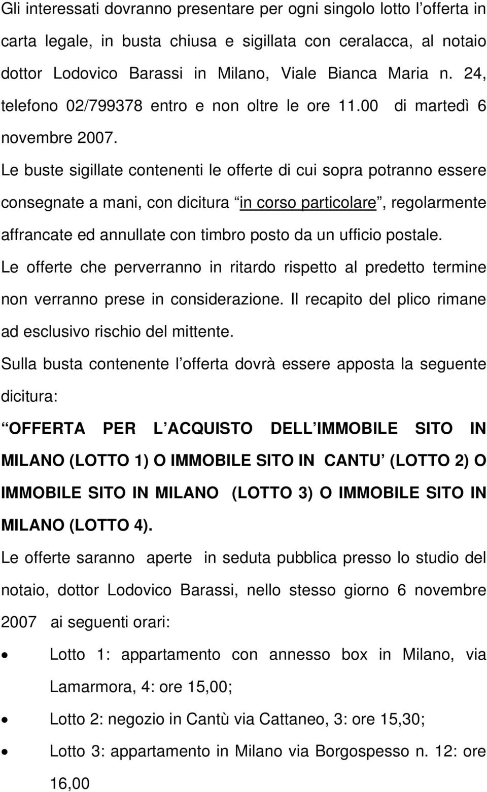 Le buste sigillate contenenti le offerte di cui sopra potranno essere consegnate a mani, con dicitura in corso particolare, regolarmente affrancate ed annullate con timbro posto da un ufficio postale.