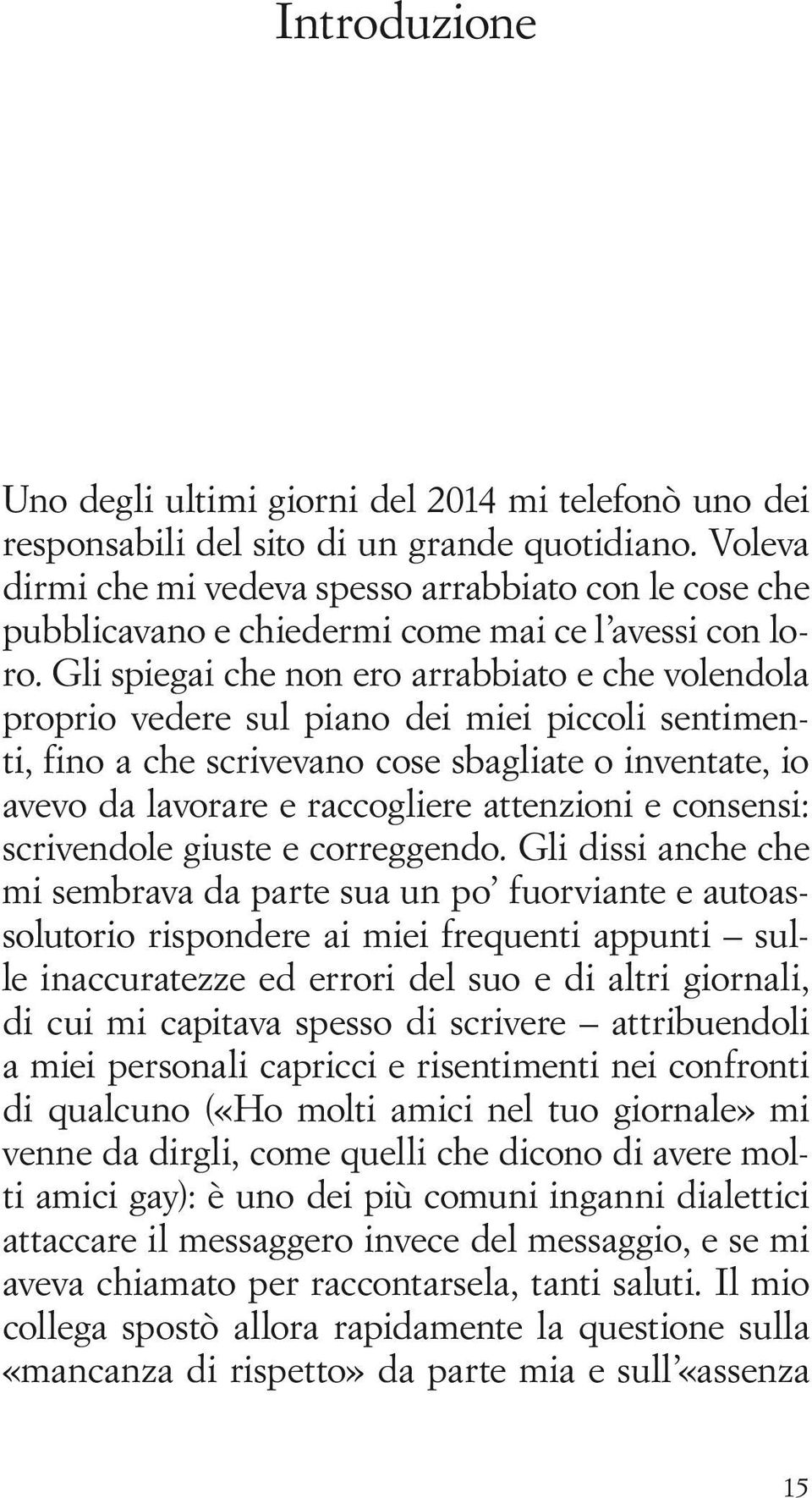 Gli spiegai che non ero arrabbiato e che volendola proprio vedere sul piano dei miei piccoli sentimenti, fino a che scrivevano cose sbagliate o inventate, io avevo da lavorare e raccogliere