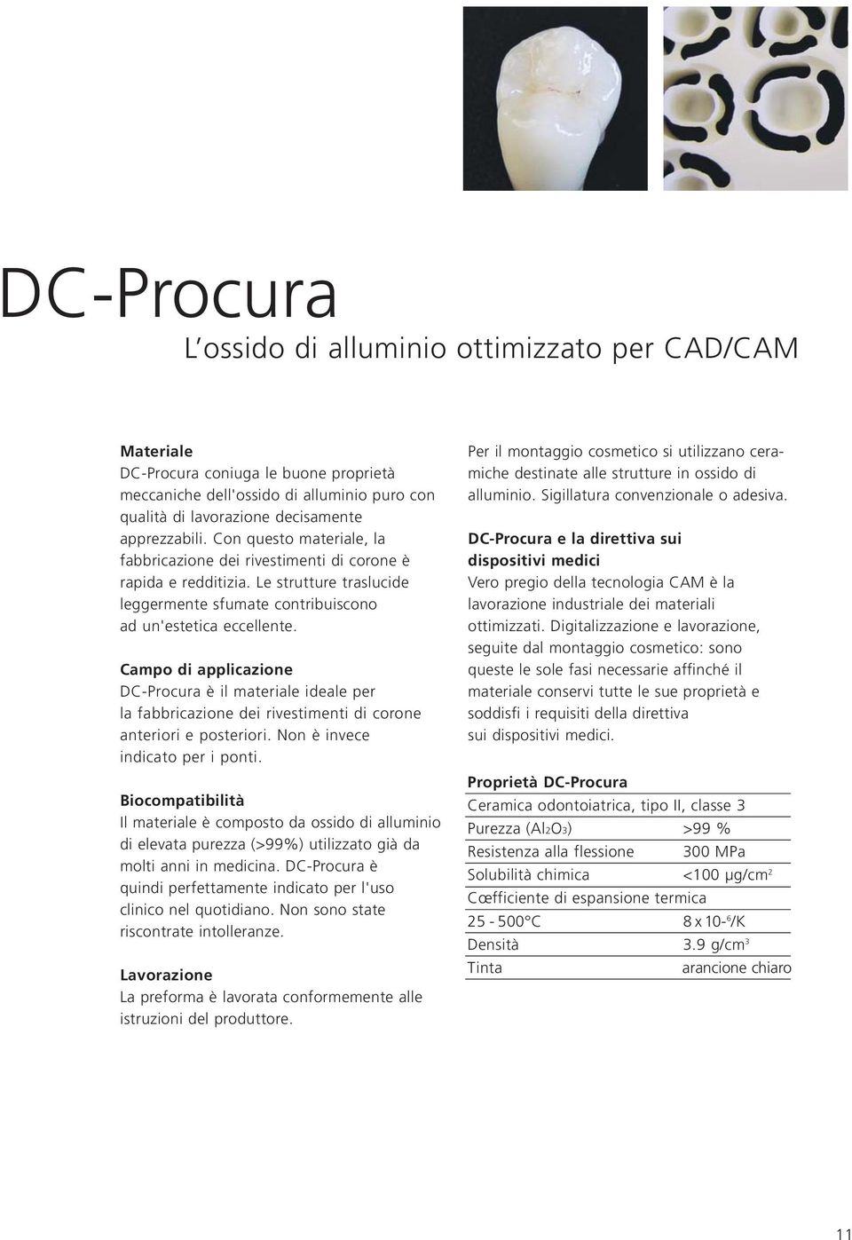 Campo di applicazione DC-Procura è il materiale ideale per la fabbricazione dei rivestimenti di corone anteriori e posteriori. Non è invece indicato per i ponti.