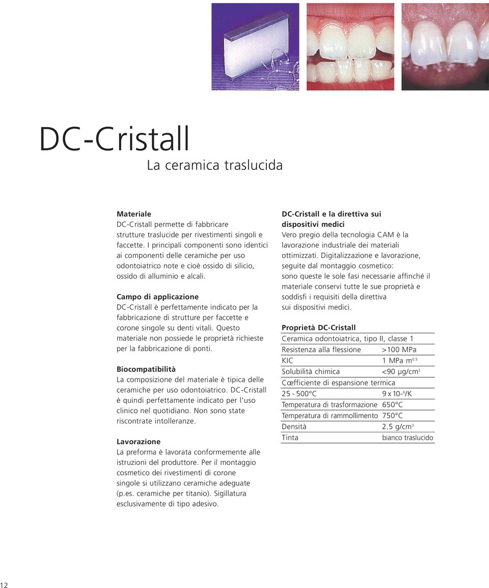 Campo di applicazione DC-Cristall è perfettamente indicato per la fabbricazione di strutture per faccette e corone singole su denti vitali.