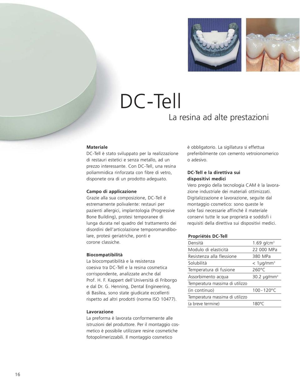 Campo di applicazione Grazie alla sua composizione, DC-Tell è estremamente polivalente: restauri per pazienti allergici, implantologia (Progressive Bone Building), protesi temporanee di lunga durata