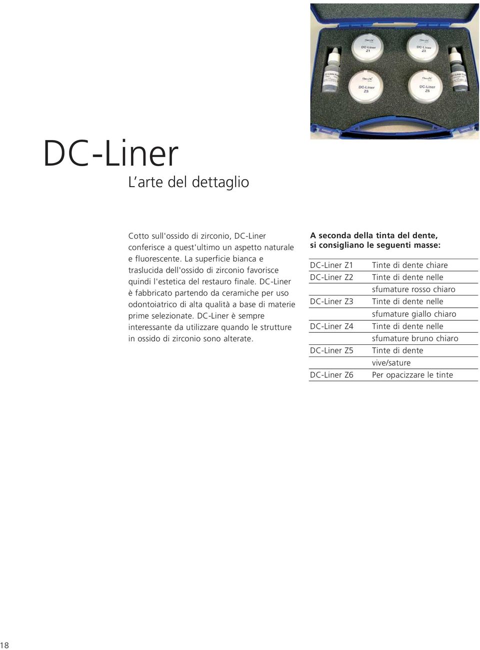 DC-Liner è fabbricato partendo da ceramiche per uso odontoiatrico di alta qualità a base di materie prime selezionate.