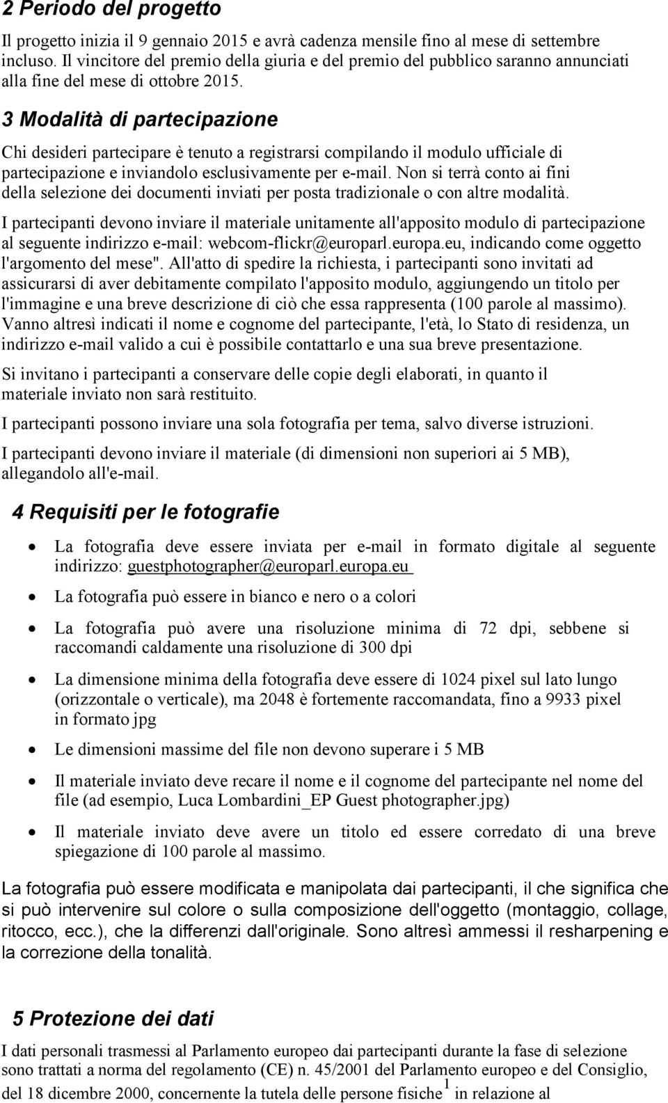 3 Modalità di partecipazione Chi desideri partecipare è tenuto a registrarsi compilando il modulo ufficiale di partecipazione e inviandolo esclusivamente per e-mail.