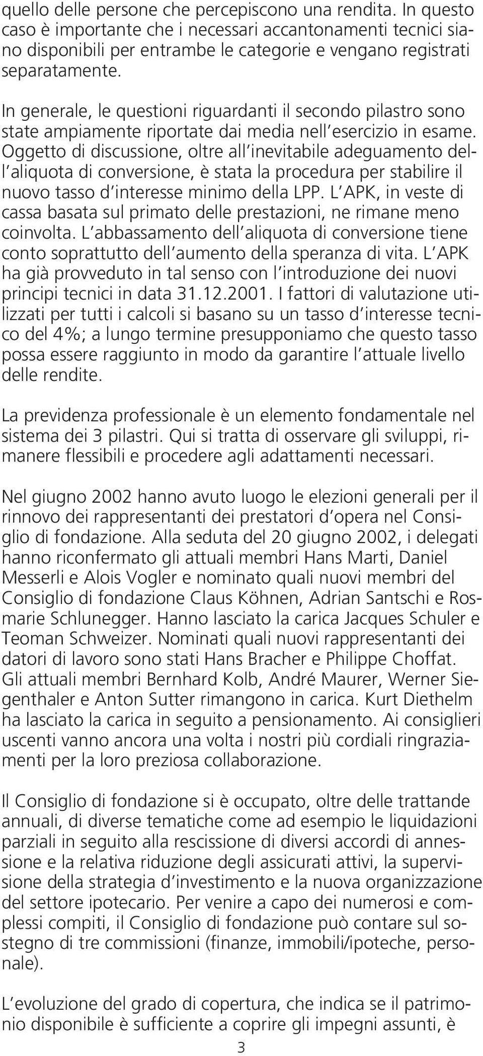 Oggetto di discussione, oltre all inevitabile adeguamento dell aliquota di conversione, è stata la procedura per stabilire il nuovo tasso d interesse minimo della LPP.