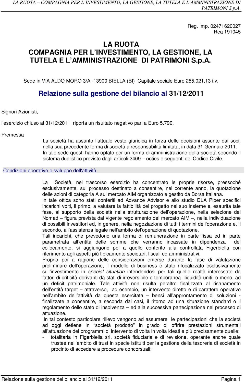 Premessa La società ha assunto l attuale veste giuridica in forza delle decisioni assunte dai soci, nella sua precedente forma di società a responsabilità limitata, in data 31 Gennaio 2011.