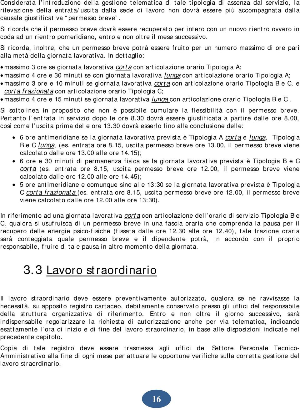 Si ricorda che il permesso breve dovrà essere recuperato per intero con un nuovo rientro ovvero in coda ad un rientro pomeridiano, entro e non oltre il mese successivo.