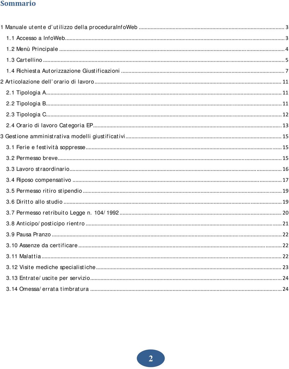 .. 13 3 Gestione amministrativa modelli giustificativi... 15 3.1 Ferie e festività soppresse... 15 3.2 Permesso breve... 15 3.3 Lavoro straordinario... 16 3.4 Riposo compensativo... 17 3.